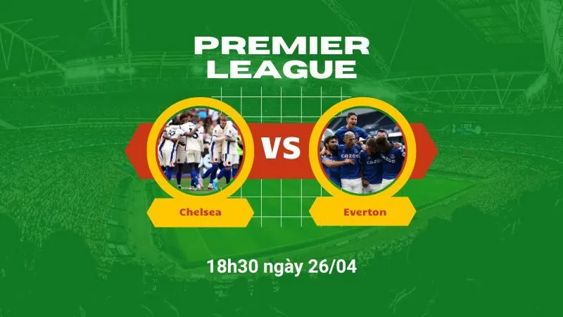 Soi kèo bóng đá Chelsea vs Everton 18h30 ngày 26/04
