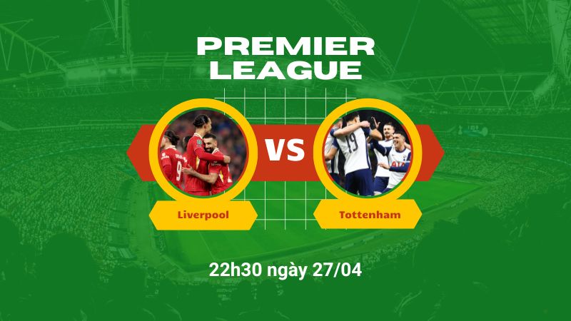 Soi kèo bóng đá Liverpool vs Tottenham 22h30 ngày 27/04