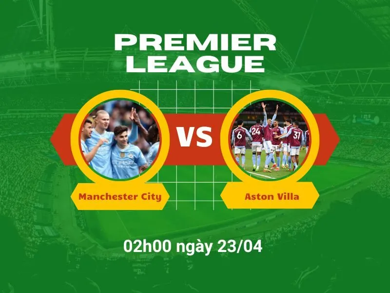 Soi kèo bóng đá Manchester City vs Aston Villa 02h00 ngày 23/04