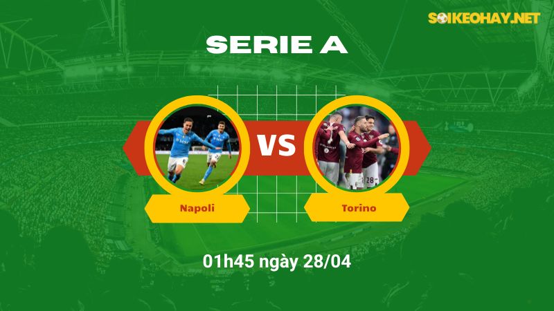 Soi kèo bóng đá Napoli vs Torino 01h45 ngày 28/04