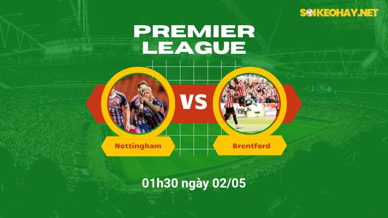 Soi kèo bóng đá Nottingham vs Brentford 01h30 ngày 02/05