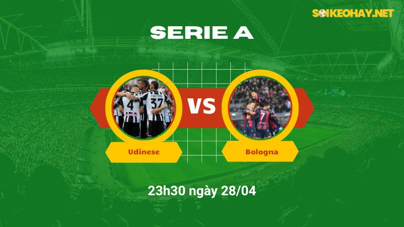 Soi kèo bóng đá Udinese vs Bologna 23h30 ngày 28/04