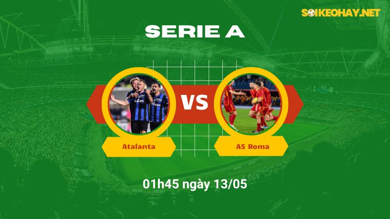 Soi kèo bóng đá Atalanta vs AS Roma 01h45 ngày 13/05
