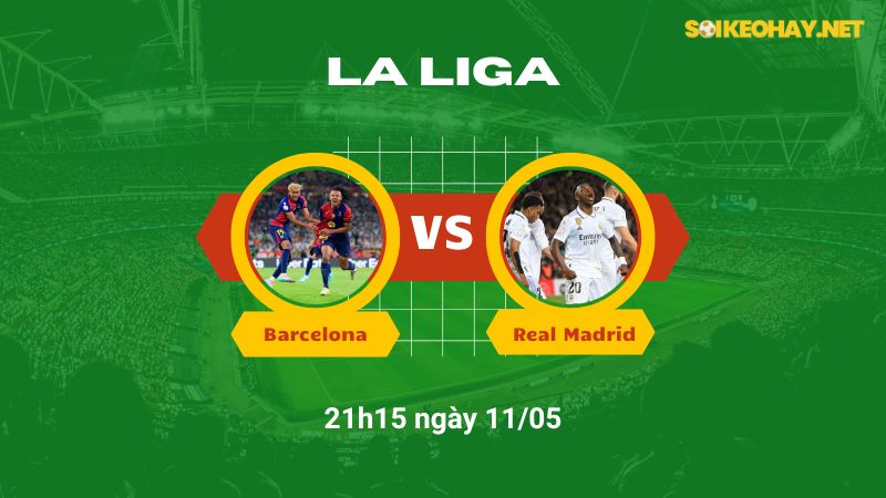 Soi kèo bóng đá Barcelona vs Real Madrid 21h15 ngày 11/05