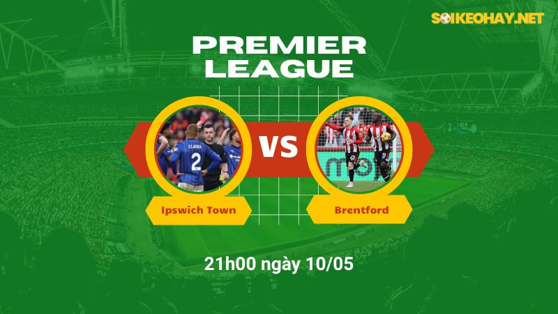Soi kèo bóng đá Ipswich Town vs Brentford 21h00 ngày 10/05