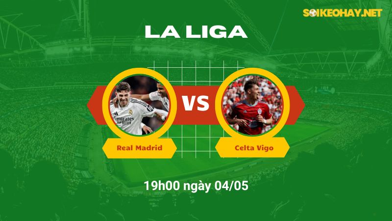 Soi kèo bóng đá Real Madrid vs Celta Vigo 19h00 ngày 04/05
